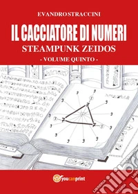 Il cacciatore di numeri. Steampunk zeidos. Vol. 5
