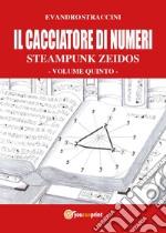 Il cacciatore di numeri. Steampunk zeidos. Vol. 5 libro