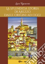 La splendida storia di Arezzo dalle origini a oggi libro