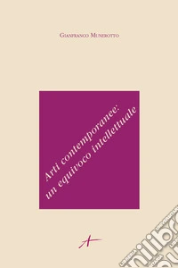 Arti contemporanee: un equivoco intellettuale libro