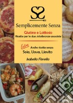 Semplicemente senza glutine e lattosio. Ricette per le due intolleranze associate libro