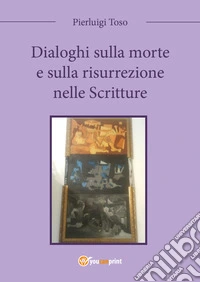 Dialoghi sulla morte e sulla risurrezione nelle Scritture libro