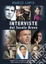 Interviste del Secolo Breve. Incontri con i protagonisti della cultura, della politica e dell'arte del XX secolo