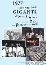 1977: l'anno segreto dei Giganti, dopo la stagione del beat e del progressive rock. Ediz. illustrata libro