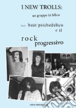 I New Trolls: un gruppo in bilico fra il beat psichedelico e il rock progressivo. Ediz. illustrata libro