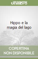 Hippo e la magia del lago libro