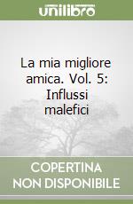 La mia migliore amica. Vol. 5: Influssi malefici libro