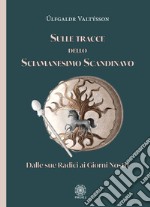 Sulle tracce dello sciamanesimo scandinavo. Dalle sue radici ai giorni nostri libro