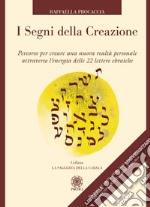 I segni della creazione. Percorso per creare una nuova realtà personale attraverso l'energia delle 22 lettere ebraiche. Con 22 Carte