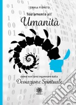 Testamento all'umanità. Come non farsi ingannare dalla deviazione spirituale libro