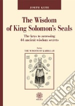 The Wisdom of King Solomon's Seals. The keys to accessing 44 ancient wisdom secrets libro