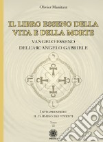 Il libro esseno della vita e della morte. Vangelo esseno dell'Arcangelo Gabriele libro