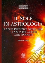 Il sole in astrologia. La sua presenza negli assi e la sua relazione con i pianeti libro