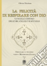 La felicità di respirare con Dio. Vangelo Esseno dell'Arcangelo Raffaele libro