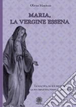 Maria, la vergine essena. La sua vita, le sue iniziazioni, la sua dipartita verso i mondi divini libro