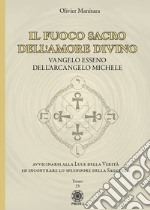 Il fuoco sacro dell'amore divino. Vangelo esseno dell'arcangelo Michele libro