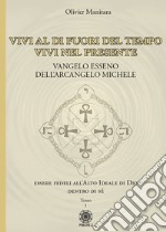 Vangelo esseno dell'arcangelo Michele. Vol. 1: Vivi al di fuori del tempo, vivi nel presente. libro