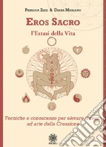 Eros sacro. L'estasi della vita. Tecniche e conoscenze per elevare il piacere ad arte della Creazione libro