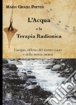 L'acqua e la terapia radionica. L'acqua, riflesso del nostro cuore e della nostra anima libro