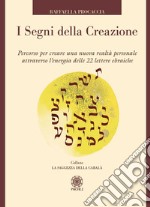 I segni della creazione. Percorso per creare una nuova realtà personale attraverso l'energia delle 22 lettere ebraiche. Con 22 carte