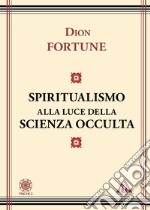 Lo spiritualismo alla luce della scienza occulta libro