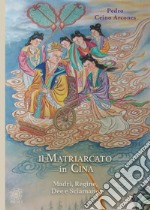 Il matriarcato in Cina. Madri, regine, dee e sciamane libro