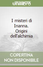 I misteri di Inanna. Origini dell'alchimia libro