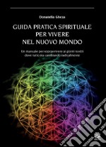 Guida pratica spirituale per vivere nel nuovo mondo