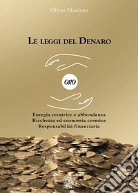 Le leggi del denaro. Energia creatrice e abbondanza. Ricchezza ed economia cosmica. Responsabilità finanziaria