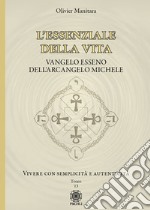 L'essenziale della vita. Vangelo esseno dell'Arcangelo Michele - Vivere con semplicità e autenticità - Tomo 13. Vol. 13: Vivere con semplicità e autenticità libro