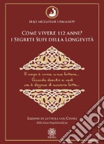 Come vivere 112 anni? I segreti sufi della longevità. Lezioni di lettura col cuore della Linea Naqshbandiyya libro