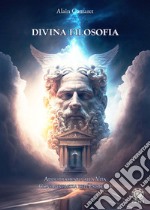 Divina filosofia. Addestramento alla vita. Consapevolezza dell'esistenza