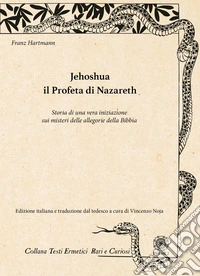 Jehoshua. Il Profeta di Nazareth. Storia di una vera iniziazione sui misteri delle allegorie della Bibbia libro