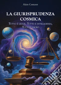 La giurisprudenza cosmica. Tutto è legge, tutto è intelligenza, tutto è sacro libro