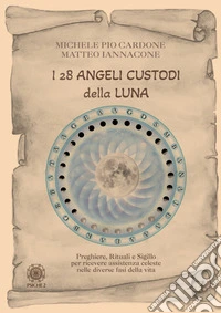 I 28 angeli custodi della luna. Preghiere, rituali e sigillo per ricevere assistenza celeste nelle diverse fasi della vita libro