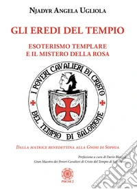 Gli eredi del tempio. Esoterismo templare e il mistero della rosa libro