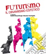 Futurismo: il dinamismo estetico. Ediz. illustrata libro