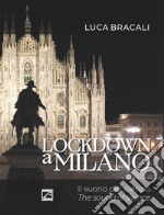 Lockdown a Milano. Il suono del silenzio. Ediz. italiana e inglese libro