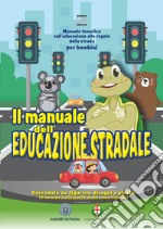 Il manuale dell'educazione stradale. Manuale tematico sull'educazione alle regole della strada per bambini libro