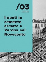 I ponti in cemento armato a Verona nel Novecento. Nuova ediz.