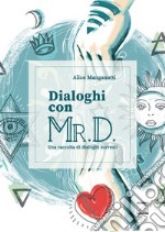 Dialoghi con Mr. D. Una raccolta di dialoghi surreali. Ediz. illustrata libro