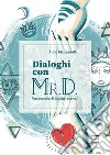 Dialoghi con Mr. D. Una raccolta di dialoghi surreali. Ediz. illustrata libro