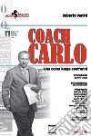 Coach Carlo. Una corsa lunga cent'anni. Nuova ediz. libro