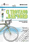 Ci troviamo al bar del nord. Storie di biciclette ma non solo libro