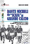 Dante Micheli, da «scafa» al grande calcio. La leggenda del Piccolo Brasile, le maglie di Fiorentina, Spal e Foggia e la carriera da manager libro