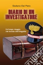 Diario di un investigatore. Un lungo viaggio nel mondo dell'illegalità libro