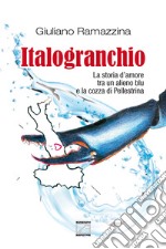 Italogranchio. La storia d'amore tra un alieno blu e la cozza di Pellestrina. Nuova ediz. libro