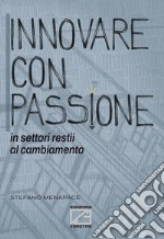 Innovare con passione in settori restii al cambiamento. Ediz. illustrata