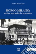 Borgo Milano. Storia e memoria di un quartiere. Nuova ediz. libro