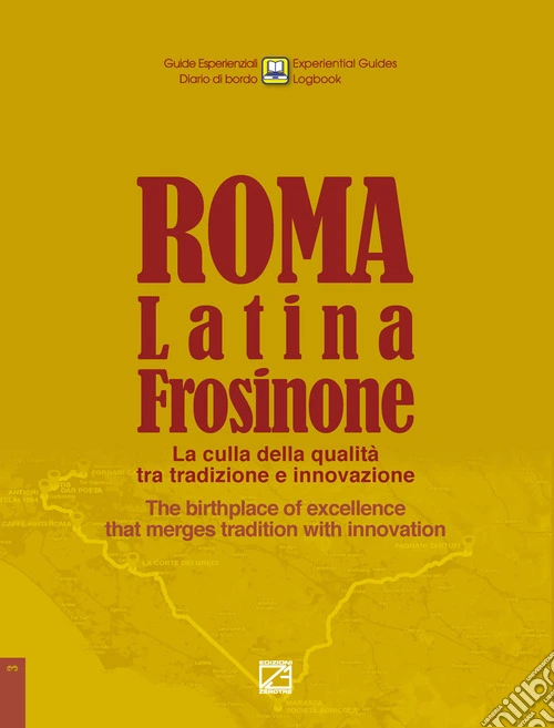 Roma, Latina, Frosinone. La culla della qualità tra tradizione e innovazione The birthplace of excellence that merges tradition with innovation. Nuova ediz.